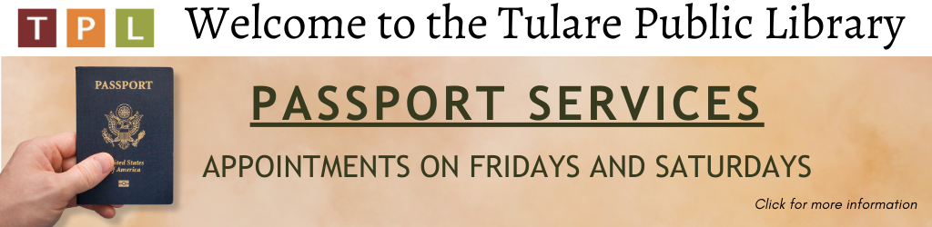 Welcome to the Tulare Public Library. Passport Services. Appointments on Fridays and Saturdays. Click for more information.